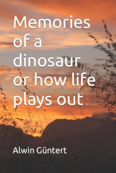 Cover for Alwin Guntert · Memories of a dinosaur or how life plays out (Paperback Book) (2022)