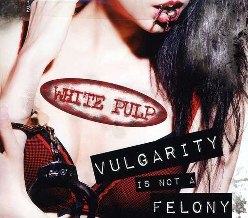 Cover for White Pulp · Vulgarity is Not a Felony (CD) (2013)