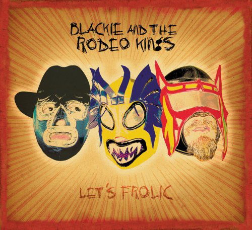 Blackie & the Rodeo Kings · Let's Frolic (CD) (2007)