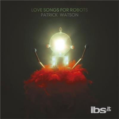 Love Songs for Robots - Patrick Watson - Musikk - ALTERNATIVE - 0680341420028 - 12. mai 2015