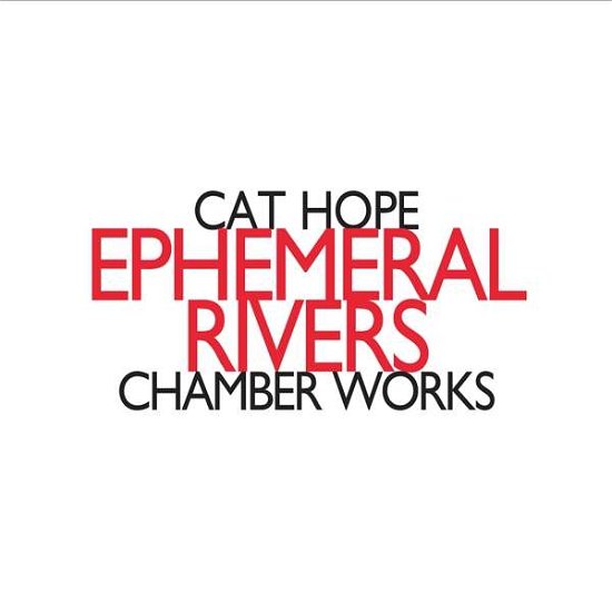 Cover for Cat Hope · Ephemeral Rivers: Chamber Works (CD) (2017)
