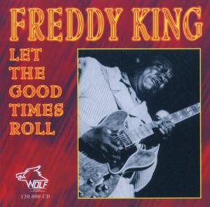 Let The Good Times Roll - Freddie King - Musiikki - WOLF RECORDS - 0799582080028 - maanantai 11. toukokuuta 2009