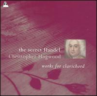 Cover for Christopher Hogwood · The Secret Handel - Works for Clavichord (CD) (2005)