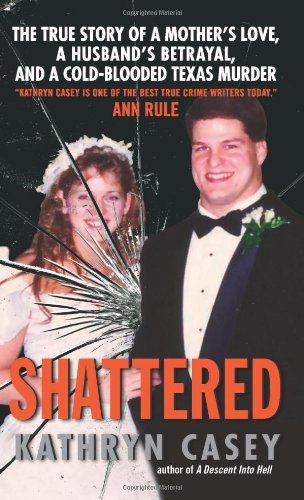 Cover for Kathryn Casey · Shattered: The True Story of a Mother's Love, a Husband's Betrayal, and a Cold-Blooded Texas Murder (Paperback Book) (2010)
