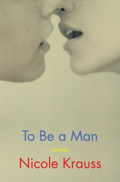 Cover for Nicole Krauss · To Be a Man: Stories (Inbunden Bok) (2020)