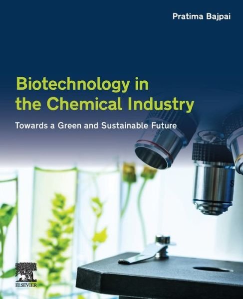 Cover for Bajpai, Pratima (Consultant-Pulp and Paper, Kanpur, India) · Biotechnology in the Chemical Industry: Towards a Green and Sustainable Future (Paperback Book) (2019)