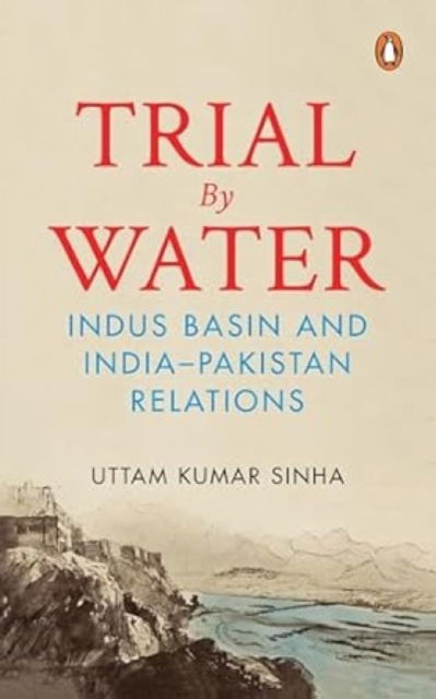 Cover for Uttam Kumar Sinha · Trial by Water: Indus Basin and India-Pakistan Relations (Paperback Book) (2025)