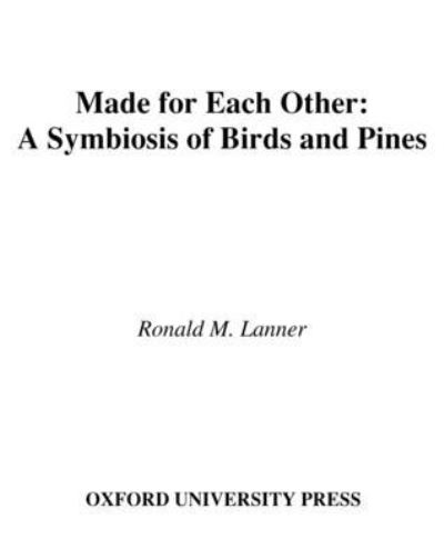 Cover for Lanner, Ronald M. (Professor, Department of Forest Resources, Professor, Department of Forest Resources, Utah State University, USA) · Made for Each Other: A Symbiosis of Birds and Pines (Hardcover Book) (1996)