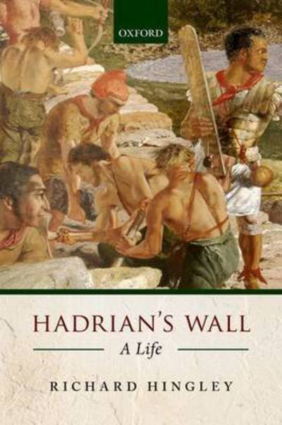 Cover for Hingley, Richard (Professor of Archaeology, Durham University) · Hadrian's Wall: A Life (Paperback Book) (2015)