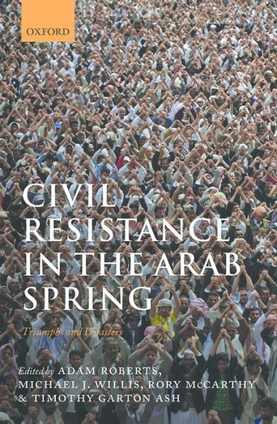Cover for Adam Roberts · Civil Resistance in the Arab Spring: Triumphs and Disasters (Innbunden bok) (2016)