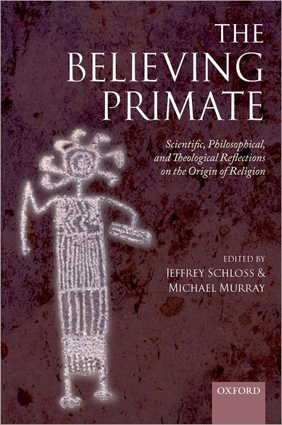 Cover for Schloss, Jeffrey (Ed) · The Believing Primate: Scientific, Philosophical, and Theological Reflections on the Origin of Religion (Hardcover Book) (2009)