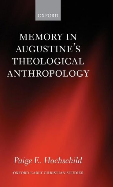 Cover for Hochschild, Paige E. (Assistant Professor of Theology, Mount St. Mary's University) · Memory in Augustine's Theological Anthropology - Oxford Early Christian Studies (Hardcover bog) (2012)