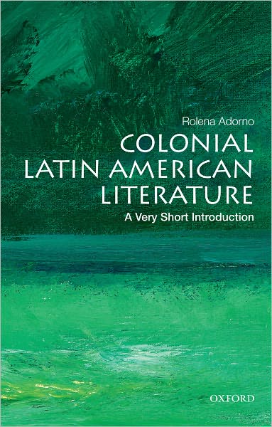 Cover for Adorno, Rolena (Reuben Post Halleck Professor of Spanish, Reuben Post Halleck Professor of Spanish, Yale University, Hamden, CT) · Colonial Latin American Literature: A Very Short Introduction - Very Short Introductions (Paperback Bog) (2011)