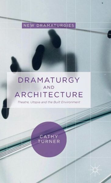 Cover for Cathy Turner · Dramaturgy and Architecture: Theatre, Utopia and the Built Environment - New Dramaturgies (Hardcover Book) [1st ed. 2015 edition] (2015)