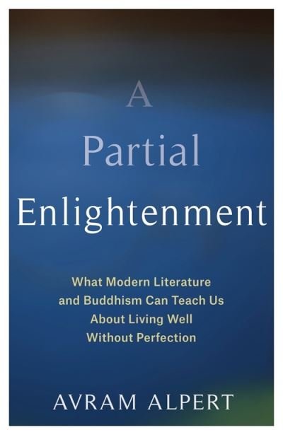 Cover for Avram Alpert · A Partial Enlightenment: What Modern Literature and Buddhism Can Teach Us About Living Well Without Perfection (Innbunden bok) (2021)