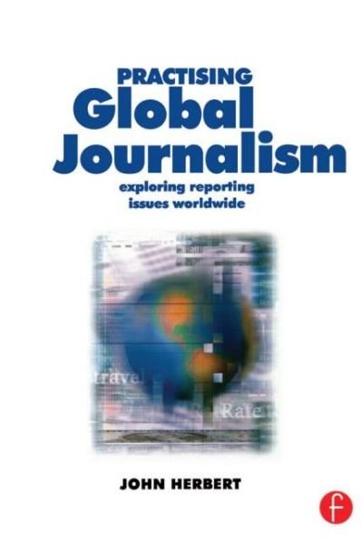 Cover for Herbert, John (Foundation Head of Journalism at Staffordshire University. He formerly worked in broadcast journalism in England and Australia, and broadcast training in Singapore.) · Practising Global Journalism: Exploring reporting issues worldwide (Paperback Book) (2000)