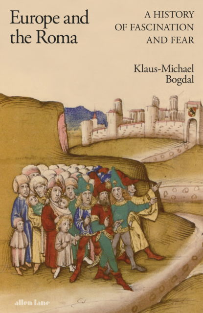 Cover for Klaus-Michael Bogdal · Europe and the Roma: A History of Fascination and Fear (Hardcover Book) (2023)