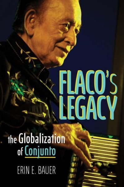 Cover for Erin E. Bauer · Flaco's Legacy: The Globalization of Conjunto - Music in American Life (Hardcover Book) (2023)