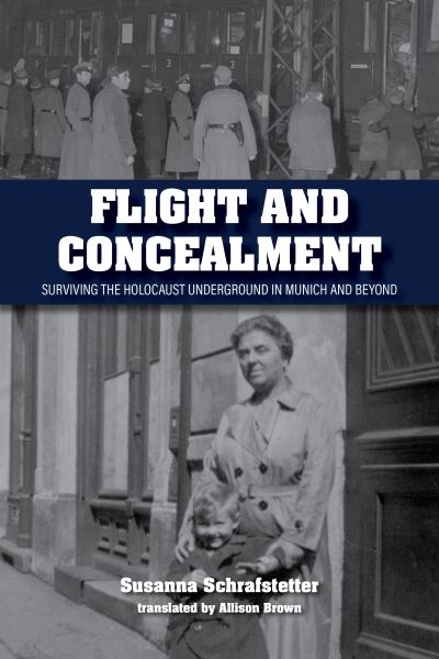 Cover for Susanna Schrafstetter · Flight and Concealment: Surviving the Holocaust Underground in Munich and Beyond (Hardcover Book) (2022)