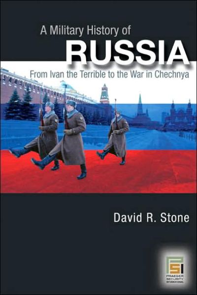 Cover for David Stone · A Military History of Russia: From Ivan the Terrible to the War in Chechnya (Hardcover Book) (2006)