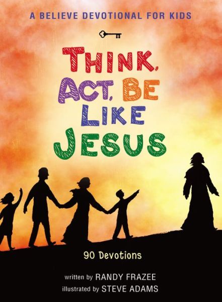 A Believe Devotional for Kids: Think, Act, Be Like Jesus: 90 Devotions - Randy Frazee - Książki - Zondervan - 9780310752028 - 17 grudnia 2015