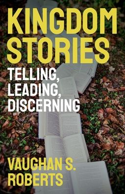 Cover for Vaughan S. Roberts · Kingdom Stories: Telling, Leading, Discerning (Paperback Book) (2020)