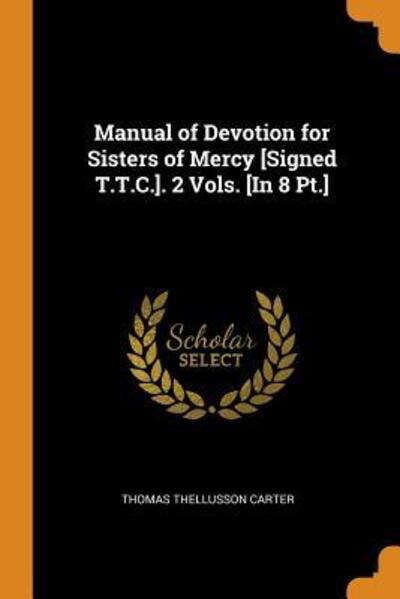 Cover for Thomas Thellusson Carter · Manual of Devotion for Sisters of Mercy [signed T.T.C.]. 2 Vols. [in 8 Pt.] (Taschenbuch) (2018)