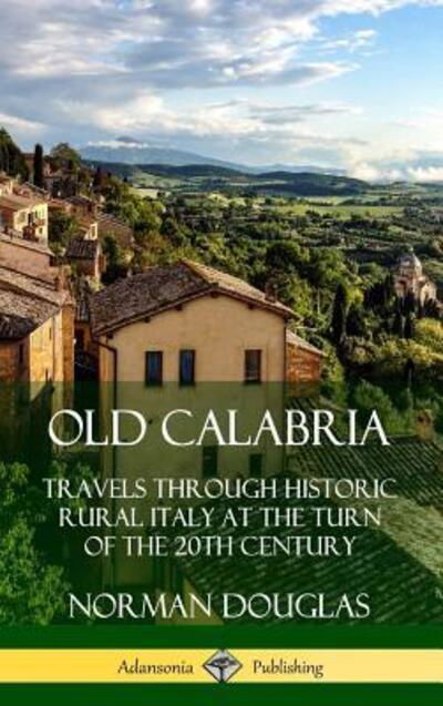 Cover for Norman Douglas · Old Calabria: Travels Through Historic Rural Italy at the Turn of the 20th Century (Hardcover) (Inbunden Bok) (2019)