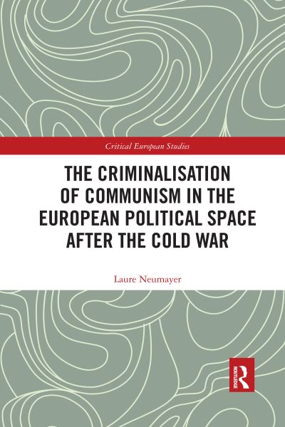 Cover for Laure Neumayer · The Criminalisation of Communism in the European Political Space after the Cold War - Critical European Studies (Paperback Book) (2020)