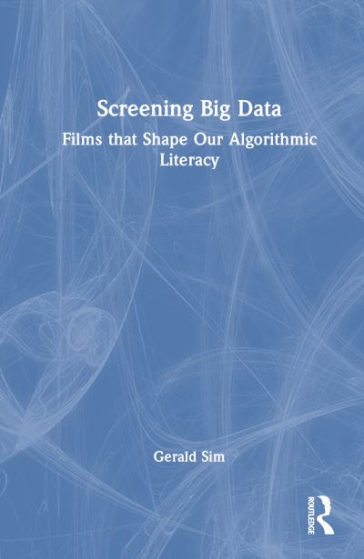 Cover for Sim, Gerald (Florida Atlantic University, USA) · Screening Big Data: Films That Shape Our Algorithmic Literacy (Hardcover Book) (2024)