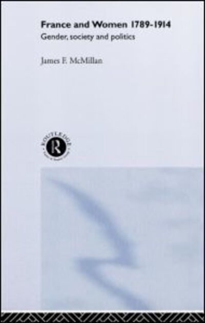 France and Women, 1789-1914: Gender, Society and Politics - James McMillan - Books - Taylor & Francis Ltd - 9780415226028 - December 16, 1999