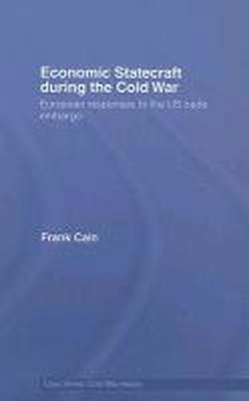 Cover for Cain, Frank (University of New South Wales, Canberra, Australia) · Economic Statecraft during the Cold War: European Responses to the US Trade Embargo - Cold War History (Hardcover Book) (2006)