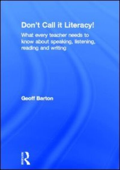 Cover for Geoff Barton · Don't Call it Literacy!: What every teacher needs to know about speaking, listening, reading and writing (Gebundenes Buch) (2012)
