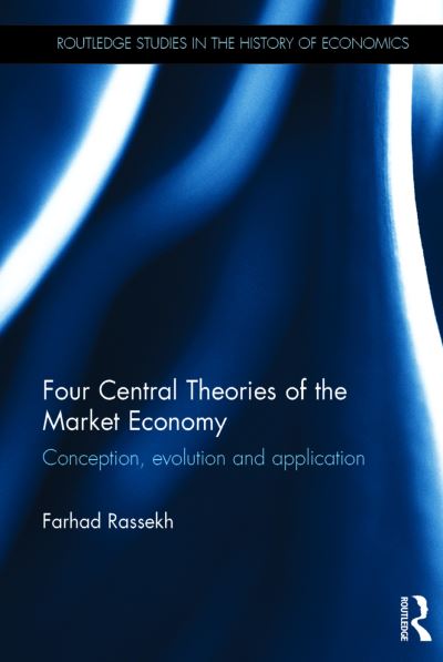 Cover for Farhad Rassekh · Four Central Theories of the Market Economy: Conception, evolution and application - Routledge Studies in the History of Economics (Hardcover Book) (2016)