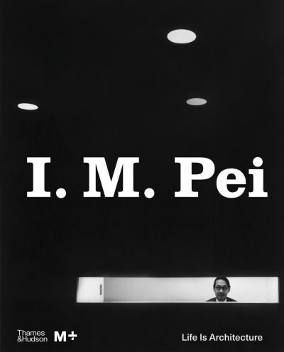 I. M. Pei: Life Is Architecture (Hardcover Book) (2024)