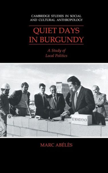 Cover for Marc Abeles · Quiet Days in Burgundy: A Study of Local Politics - Cambridge Studies in Social and Cultural Anthropology (Hardcover Book) (1991)