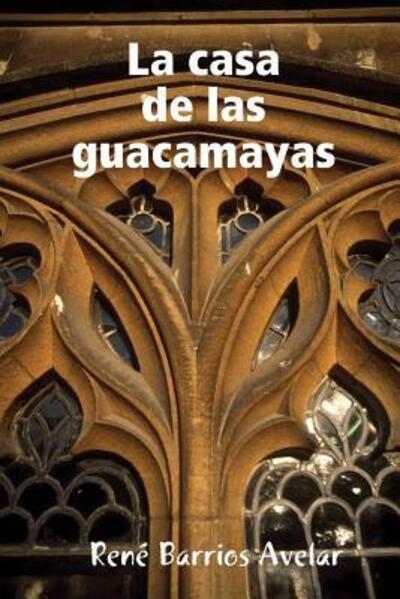 Cover for Poeta y Escritor Rene Barrios Avelar · La Casa De Las Guacamayas (Taschenbuch) (2008)