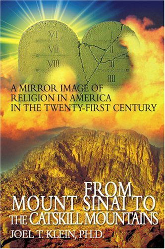 From Mount Sinai to the Catskill Mountains: a Mirror Image of Religion in America in the Twenty-first Century - Joel Klein Phd - Livros - iUniverse, Inc. - 9780595333028 - 2 de novembro de 2004