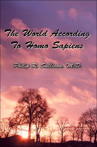 Cover for Philip Sullivan  M.d. · The World According to Homo Sapiens: (Or Why We Humans Experience the World the Way We Do) (Paperback Book) (2005)