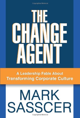 Cover for Mark Sasscer · The Change Agent: A Leadership Fable About Transforming Corporate Culture (Paperback Book) (2006)