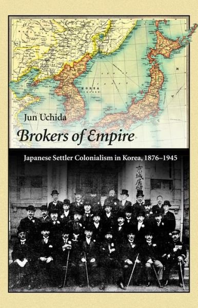 Cover for Jun Uchida · Brokers of Empire: Japanese Settler Colonialism in Korea, 1876–1945 - Harvard East Asian Monographs (Pocketbok) (2014)
