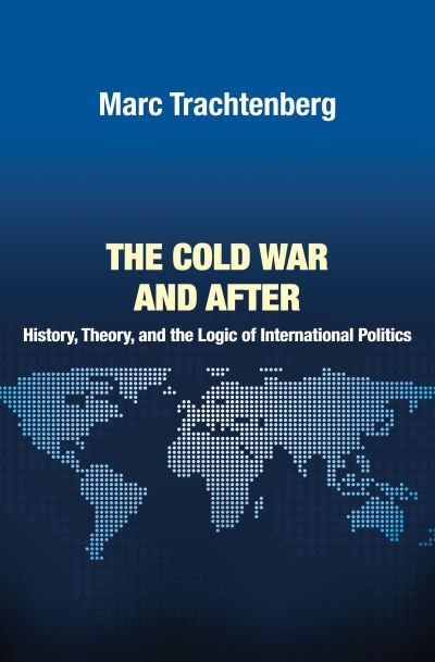 Cover for Marc Trachtenberg · The Cold War and After: History, Theory, and the Logic of International Politics - Princeton Studies in International History and Politics (Hardcover Book) (2012)