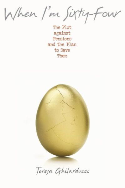 When I'm Sixty-Four: The Plot against Pensions and the Plan to Save Them - Teresa Ghilarducci - Bücher - Princeton University Press - 9780691178028 - 31. Oktober 2017