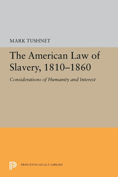 The American Law of Slavery, 1810-1860: Considerations of Humanity and Interest - Princeton Legacy Library - Mark Tushnet - Books - Princeton University Press - 9780691657028 - February 19, 2019
