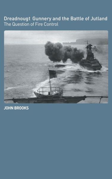 Cover for John Brooks · Dreadnought Gunnery and the Battle of Jutland: The Question of Fire Control - Cass Series: Naval Policy and History (Inbunden Bok) (2005)