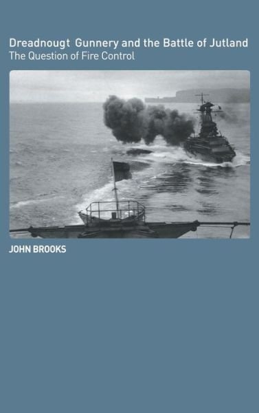 Cover for John Brooks · Dreadnought Gunnery and the Battle of Jutland: The Question of Fire Control - Cass Series: Naval Policy and History (Gebundenes Buch) (2005)