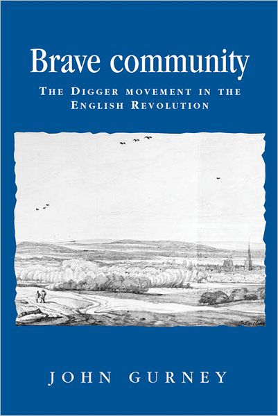 Cover for John Gurney · Brave Community: The Digger Movement in the English Revolution - Politics, Culture and Society in Early Modern Britain (Hardcover Book) (2007)