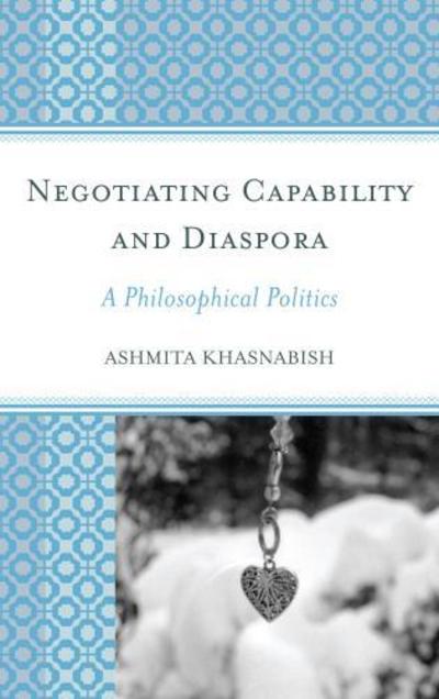 Cover for Ashmita Khasnabish · Negotiating Capability and Diaspora: a Philosophical Politics (Hardcover Book) (2013)