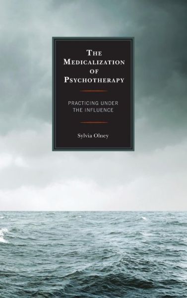 Cover for Sylvia Olney · The Medicalization of Psychotherapy: Practicing Under the Influence (Hardcover Book) (2015)