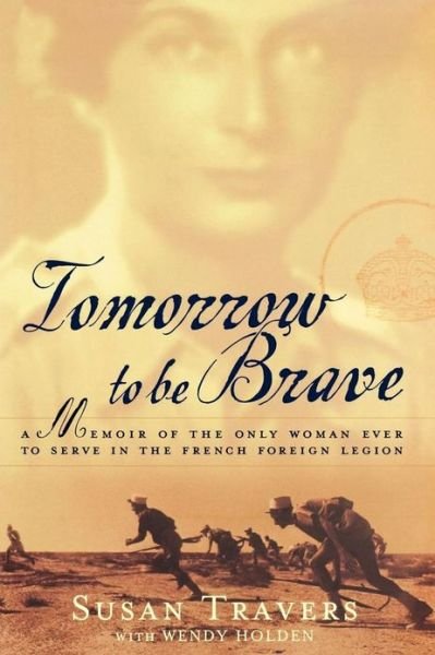 Cover for Wendy Holden · Tomorrow to Be Brave: a Memoir of the Only Woman Ever to Serve in the French Foreign Legion (Pocketbok) (2007)